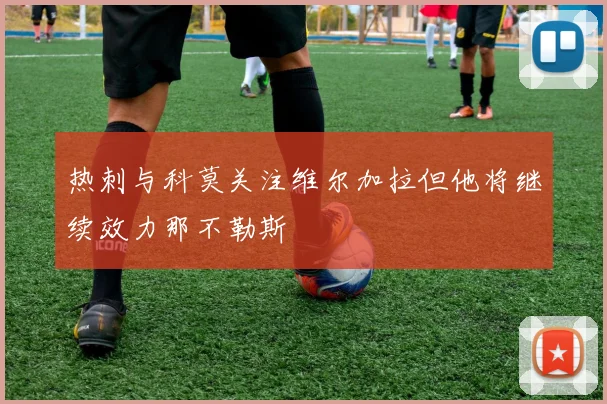 热刺与科莫关注维尔加拉但他将继续效力那不勒斯