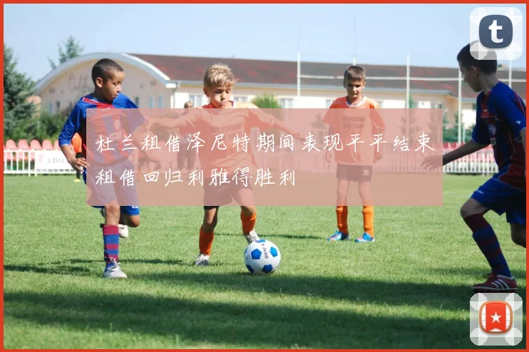 杜兰租借泽尼特期间表现平平结束租借回归利雅得胜利